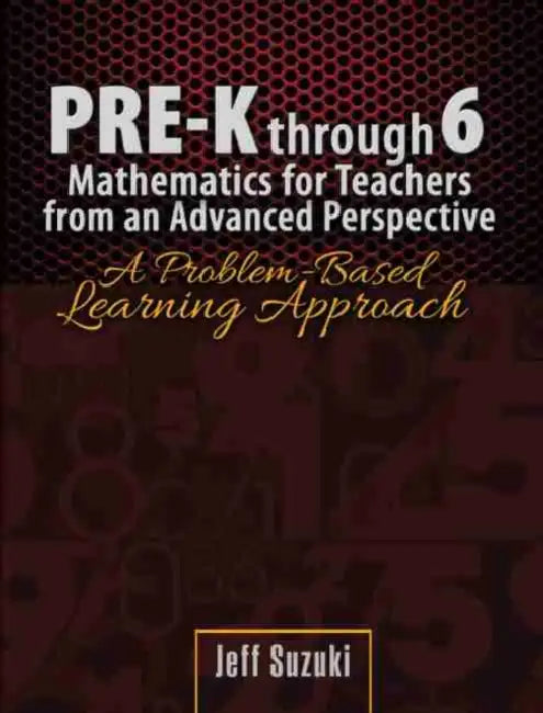 Pre-K through 6 Mathematics for Teachers from an Advanced Perspective: A Problem Based Learning Approach by Jonny Walker
