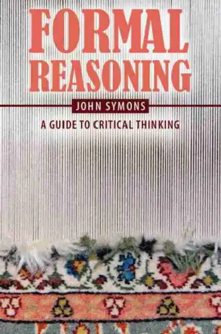 Formal Reasoning: A Guide to Critical Thinking by Symons