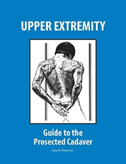 Upper Extremity: Guide to the Prosected Cadaver by Ali Smith