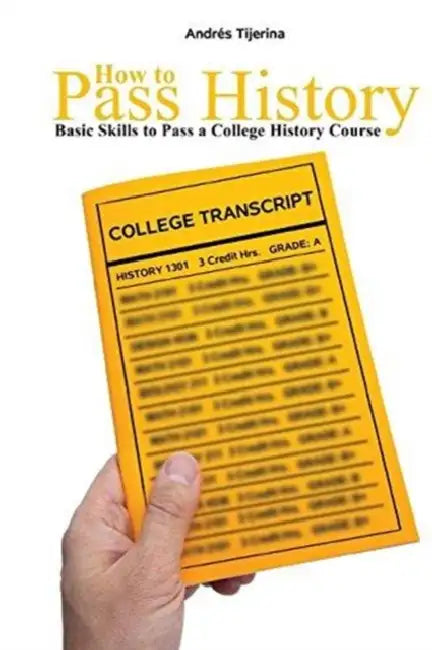 How to Pass History: Basic Skills to Pass a College History Course by Sandra Guzman