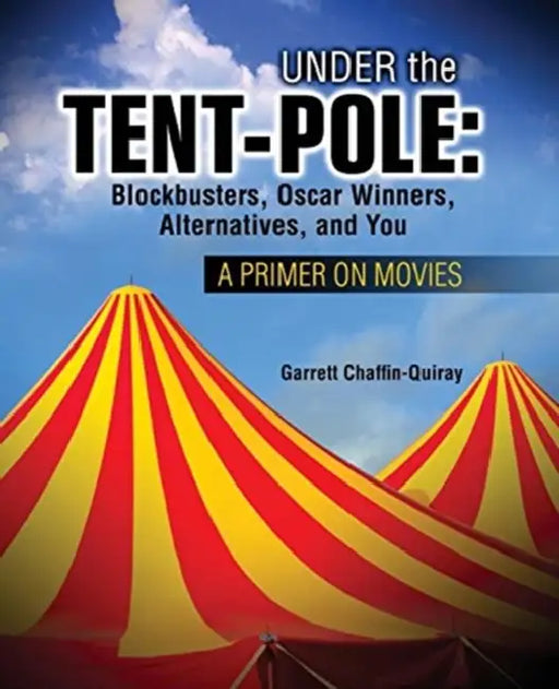 Under the Tent-Pole: A Primer on Movies: Blockbusters, Oscar Winners, Alternatives, and You by D. Lawrence-Young