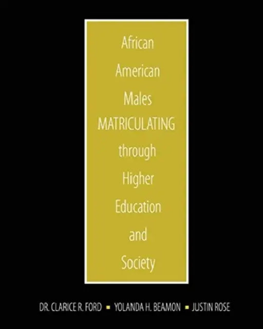 African American Males Matriculating through Higher Education and Society by Dyron B. (Pepperdine University, USA) Daughrity