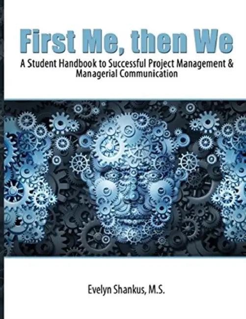 First Me, then We: A Student Handbook to Successful Project Management and Managerial Communication by Kevin Young