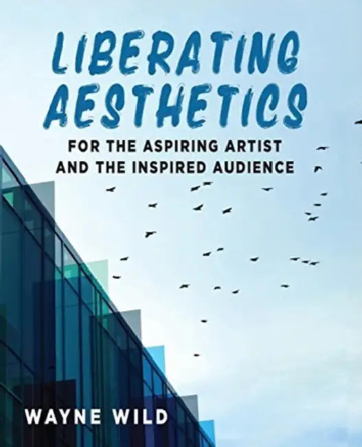 Liberating Aesthetics: For the Aspiring Artist and the Inspired Audience by Katsuhiko Shimizu