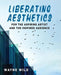 Liberating Aesthetics: For the Aspiring Artist and the Inspired Audience by Katsuhiko Shimizu