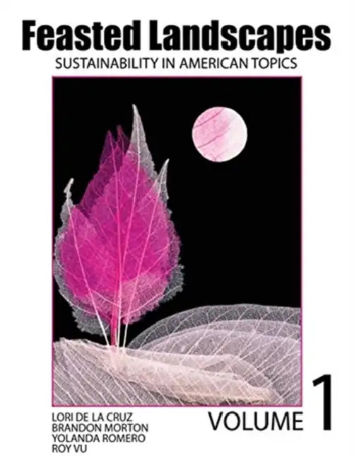Feasted Landscapes: Sustainability in American Topics Volume 1 by Theresa Delgadillo