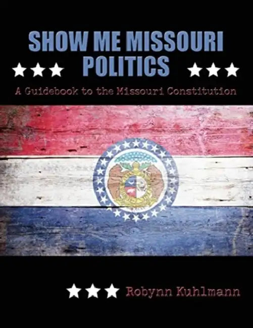 Show Me Missouri Politics: A Guidebook to the Missouri Constitution by Brian Hampton