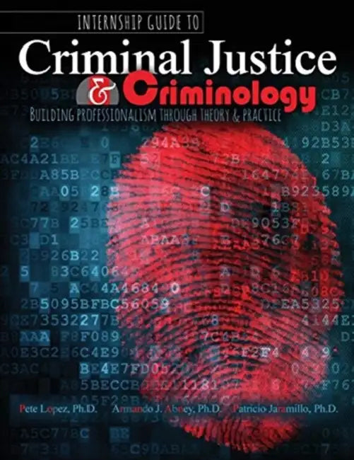 Internship Guide to Criminal Justice AND Criminology: Building Professionalism through Theory AND Practice by Kwaku Appiah-Adu