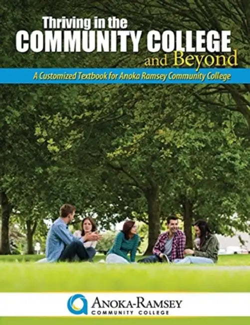 Thriving in the Community College and Beyond-A Customized Textbook for Anoka Ramsey Community College by Mark Synnott