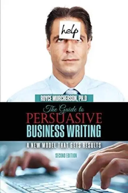 The Guide to Persuasive Business Writing: A New Model that Gets Results by Willow Creek Press