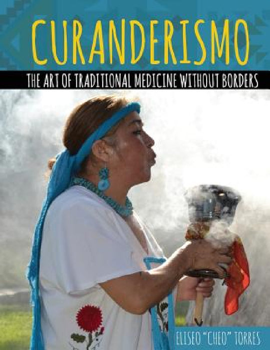Curanderismo: The Art of Traditional Medicine Without Borders by Torres Eliseo