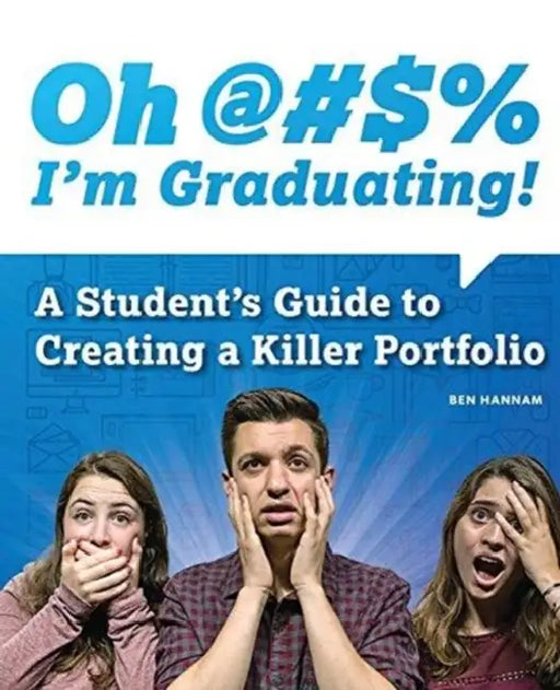 Oh @#S% I'm Graduating! a Student's Guide to Creating a Killer Portfolio by Ben Hannam