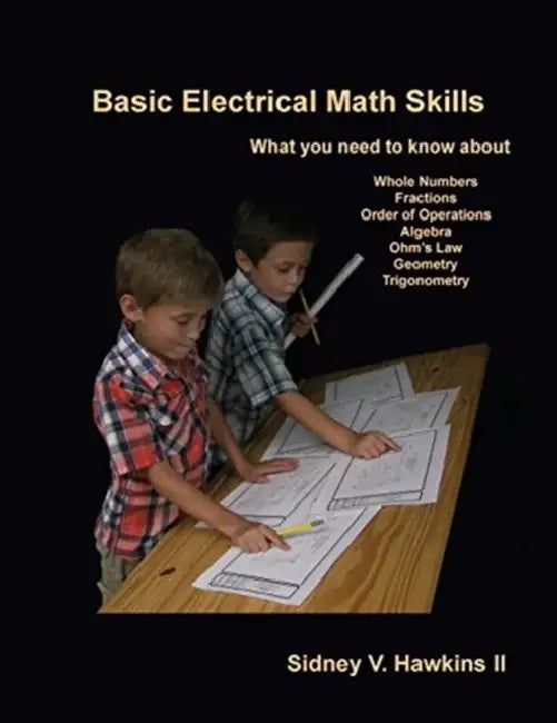 Basic Electrical Math Skills: What You Need to Know about Whole Numbers, Fractions, Order of Operations, Algebra, Ohm's Law, Geometry, Trigonometry by Diana Palmer