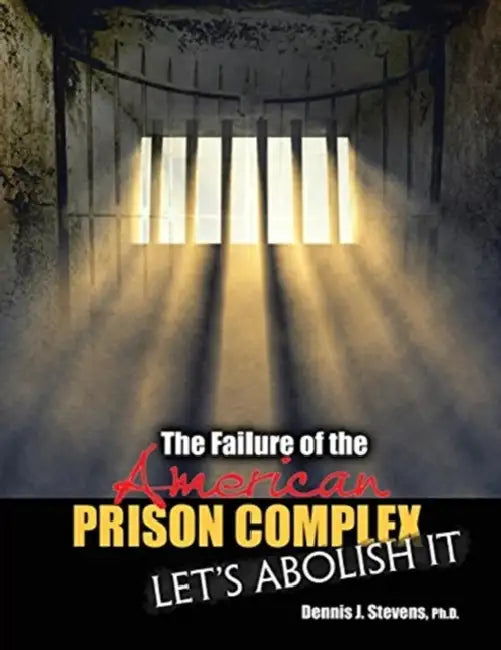 The Failure of the American Prison Complex: Let's Abolish It by Larrelle Okebu-Stewart