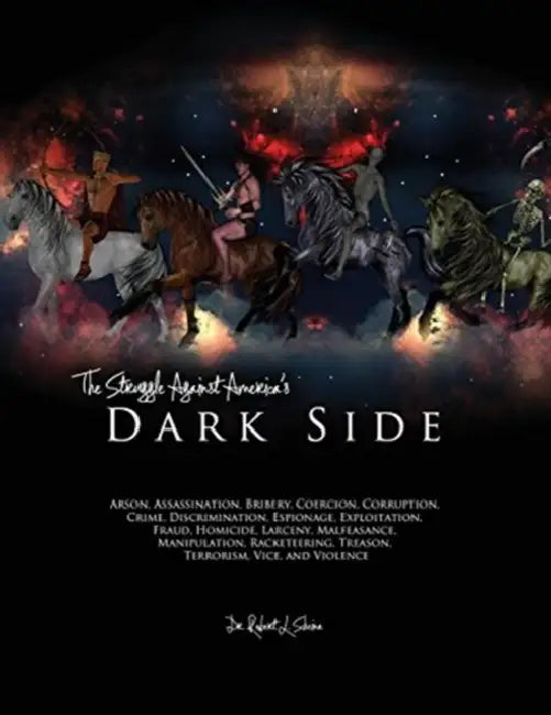 The Struggle Against America's Dark Side: Arson, Assassination, Bribery, Coercion, Corruption, Crime, Discrimination, Espionage, Exploitation, Fraud, Homicide, Larcency, Malfeasance, Manipulation, by Michael Francis Boughton
