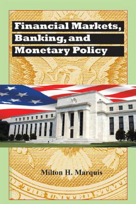 Financial Markets, Banking, and Monetary Policy by Marquis Milton