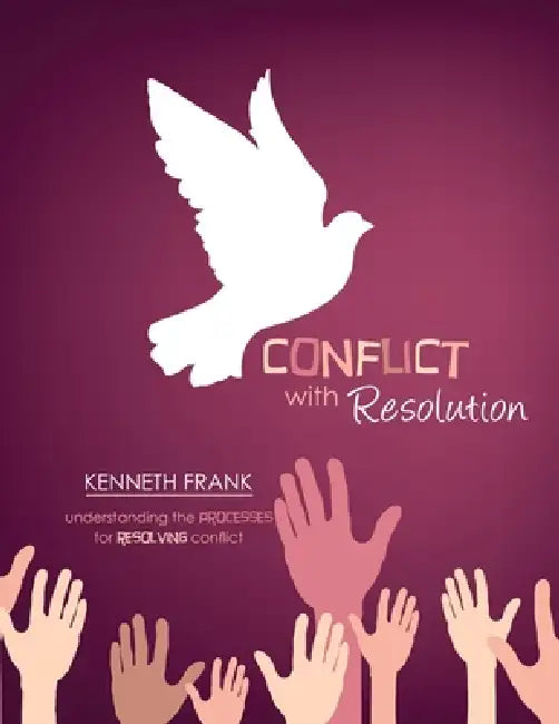 Conflict with Resolution: Understanding Processes for Resolving Conflict by Frank Ken