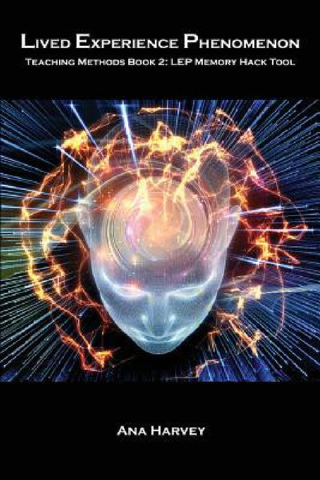 Lived Experience Phenomenon Teaching Methods Book 2: Lep Memory Hack Tool by Harvey Anna