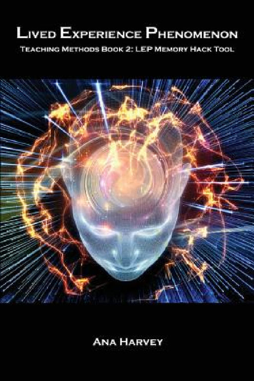 Lived Experience Phenomenon Teaching Methods Book 2: Lep Memory Hack Tool by Harvey Anna