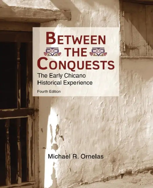 Between the Conquests: The Early Chicano Historical Experience by Ashante M. (University of Texas at Austin) Reese