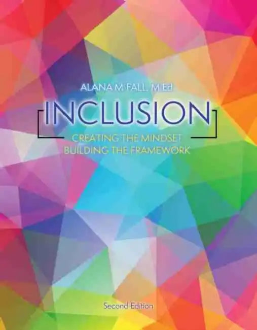 Inclusion: Creating the Mindset, Building the Framework by McFall Alana