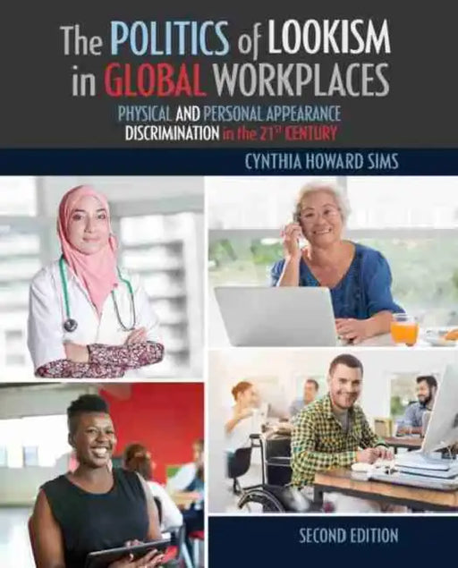 The Politics of Lookism in Global Workplaces: Physical and Personal Appearance Discrimination in the 21st Century by Cynthia H. Sims