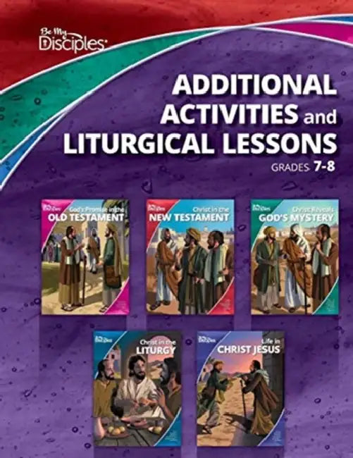 Be My Disciples: Grades 7 and 8 Additional Activities and Liturgical Lessons by Sarah Merten