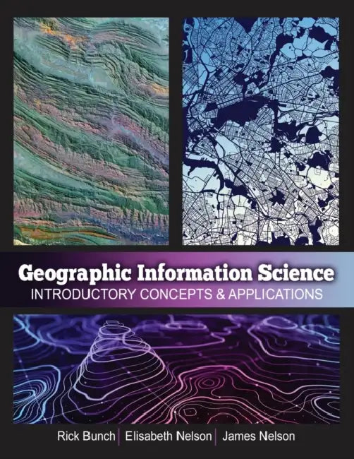 Concepts and Applications in Geographic Information Science by Rick Bunch, Elisabeth Shelton Nelson, James Nelson
