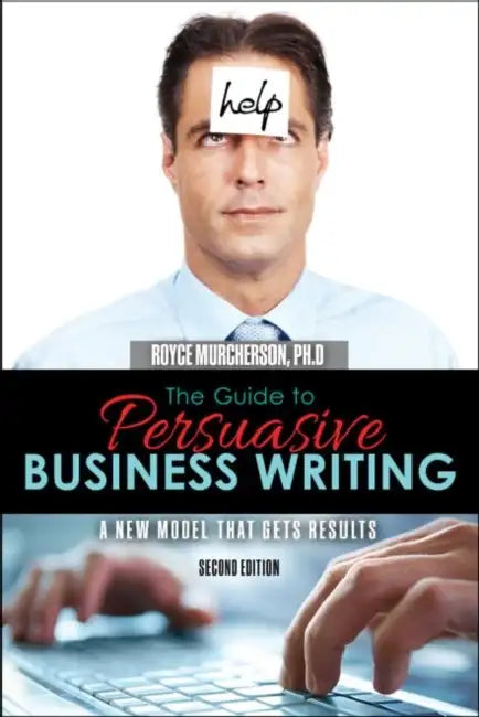 The Guide to Persuasive Business Writing: A New Model that Gets Results by Murcherson