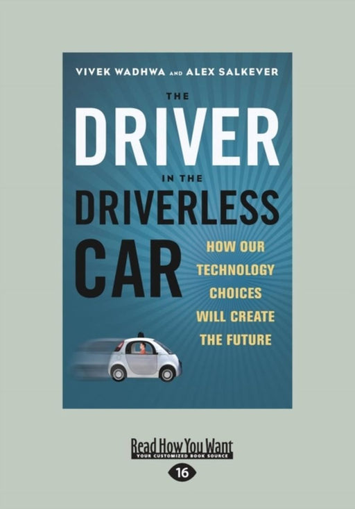 Driver in the Driverless Car: How Our Technology Choices Will Create the Future (Large Print 16pt) by Vivek Wadhwa