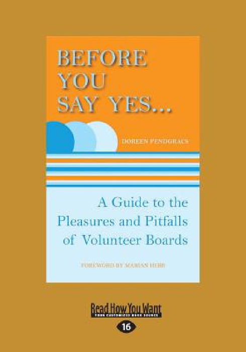 Before You Say Yes ...: A Guide to the Pleasures and Pitfalls of Volunteer Boards (Large Print 16pt) by Doreen Pendgracs