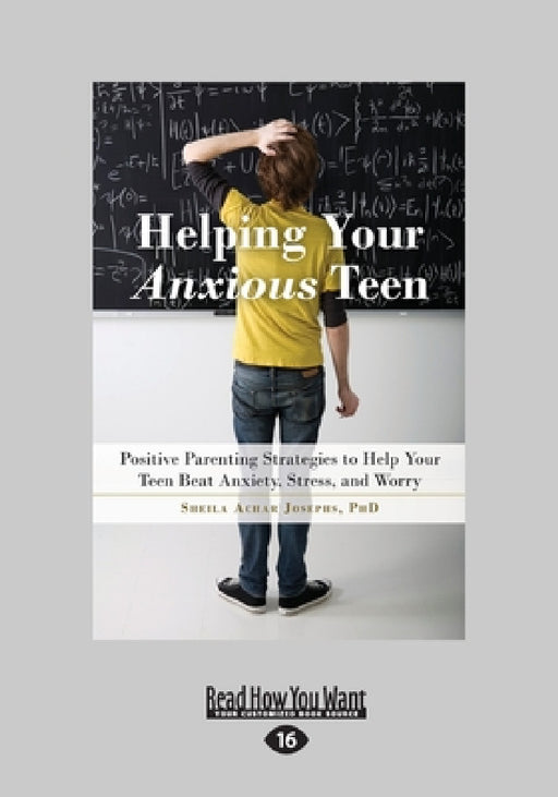 Helping Your Anxious Teen: Positive Parenting Strategies to Help Your Teen Beat Anxiety, Stress, and Worry (Large Print 16pt) by Sheila Josephs