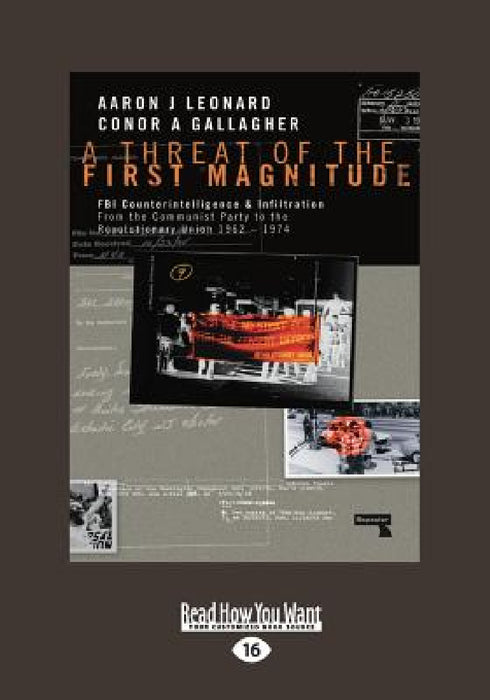 A Threat of the First Magnitude: FBI Counterintelligence & Infiltration From the Communist Party to the Revolutionary Union â " 1962-1974 (Large Print by Aaron J. Leonard and Conor a. Gallagher