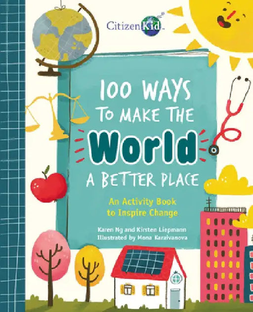 100 Ways to Make the World a Better Place: An Activity Book to Inspire Change by Karen Ng