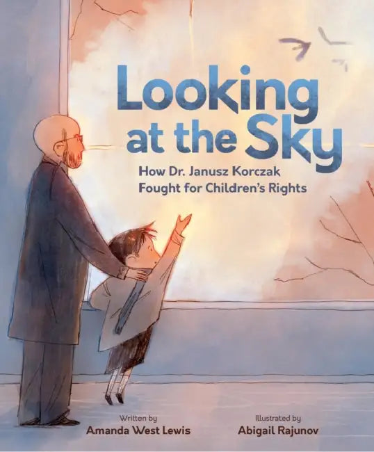 Looking at the Sky: How Dr. Janusz Korczak Fought for Children's Rights by Amanda West Lewis, Abigail Rajunov