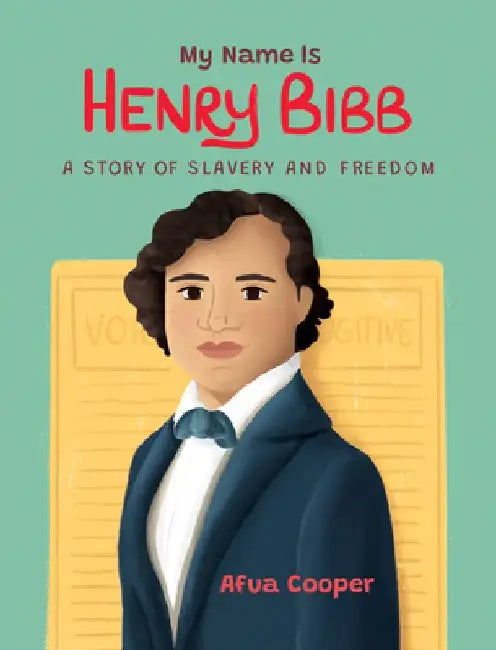 My Name Is Henry Bibb: A Story of Slavery and Freedom by Afua Cooper