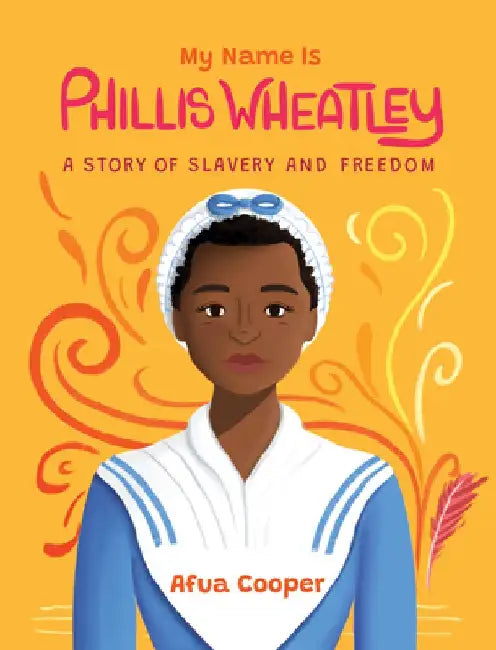 My Name Is Phillis Wheatley: A Story of Slavery and Freedom by Afua Cooper