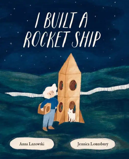 I Built a Rocket Ship by Anna Lazowski, Jennica Lounsbury