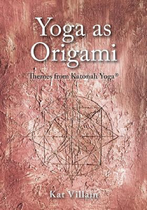 Yoga as Origami: Themes from Katonah Yoga by Kat Villain