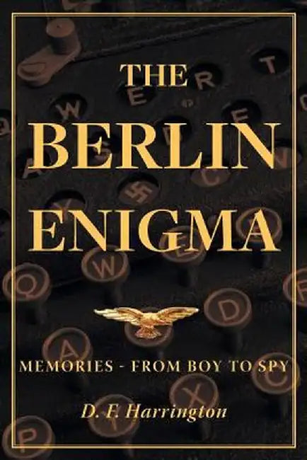 The Berlin Enigma: Memories - From Boy to Spy by D. F. Harrington