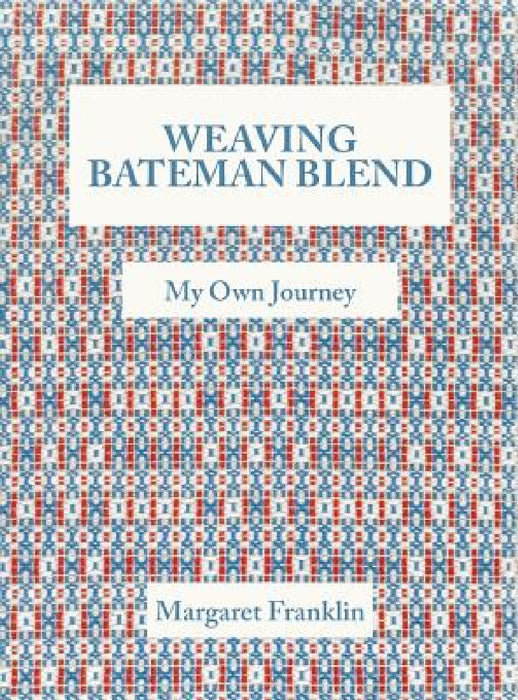 Weaving Bateman Blend: My Own Journey by Margaret Franklin