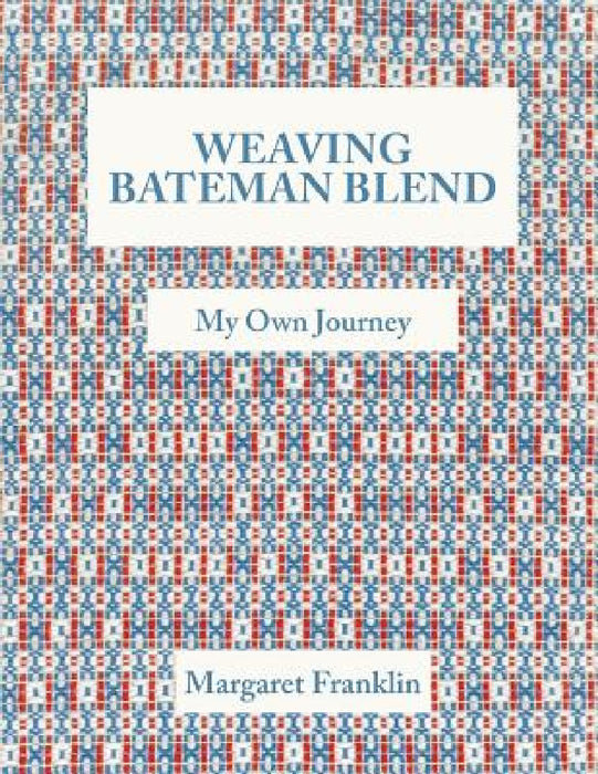 Weaving Bateman Blend: My Own Journey by Margaret Franklin