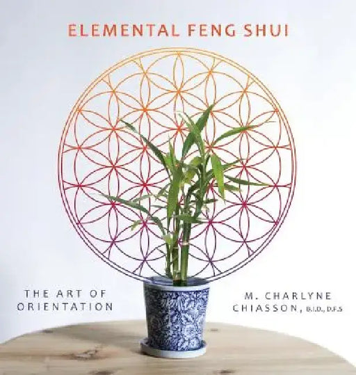 Elemental Feng Shui: The Art of Orientation by M. Charlyne Chiasson
