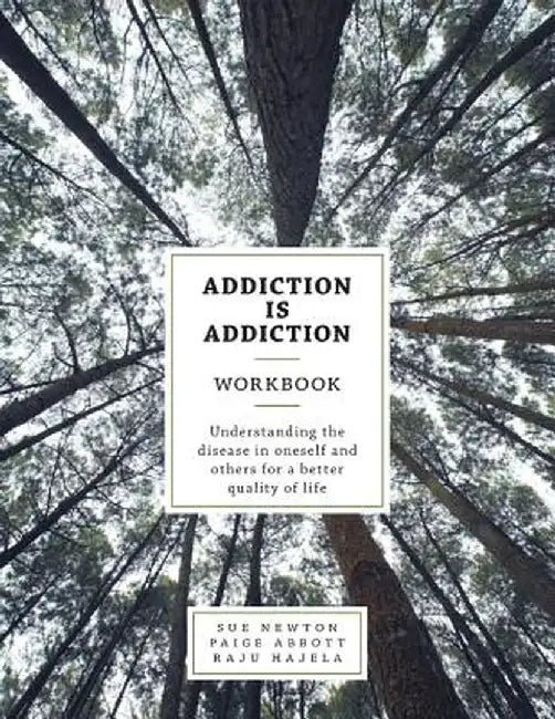Addiction Is Addiction Workbook: Understanding the Disease in Oneself and Others for a Better Quality of Life. by Sue Newton