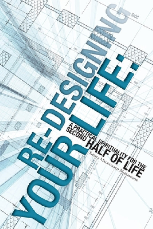 Re-Designing Your Life: A Practical Spirituality for the Second Half of Life by Sheila MacDonald MacGregor