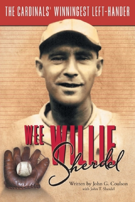 Wee Willie Sherdel: The Cardinals' Winningest Left-Hander by John G. Coulson, John T. Sherdel