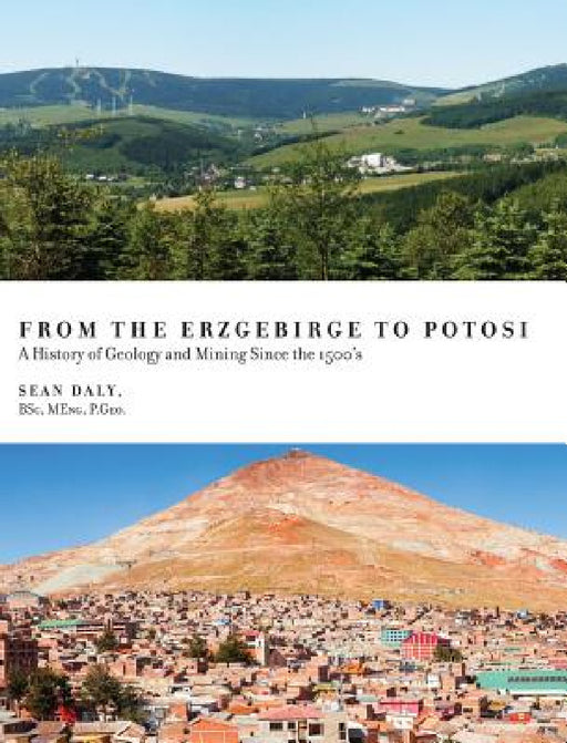From the Erzgebirge to Potosi: A History of Geology and Mining Since the 1500's by Sean Daly, Georgius Agricola