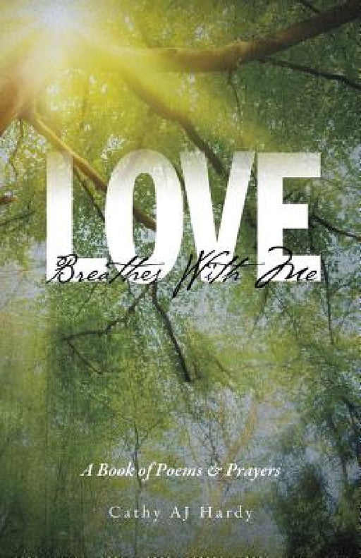 Love Breathes With Me: A Book of Poems & Prayers by Cathy Aj Hardy