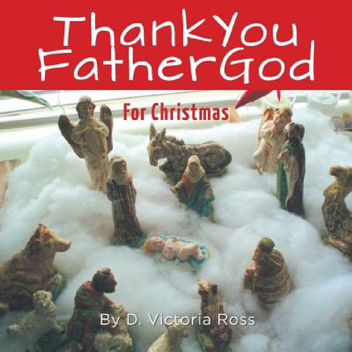 Thank You Father God For Christmas by D. Victoria Ross