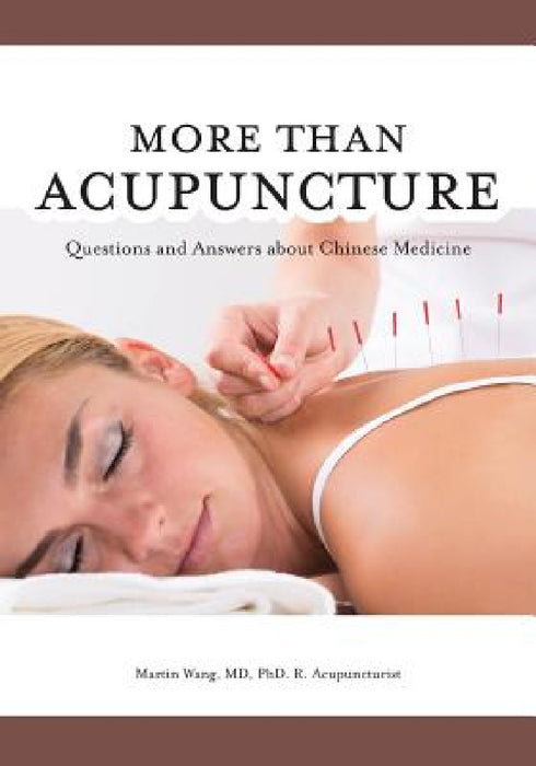 More Than Acupuncture: Questions and Answers about Chinese Medicine by Martin Wang